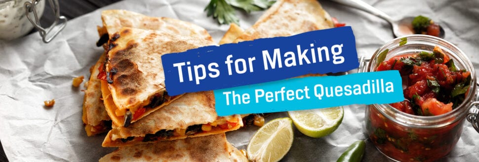 Tips for Making the Perfect Quesadilla