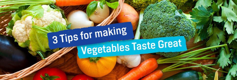 3 Tips for Making Vegetables Taste Great